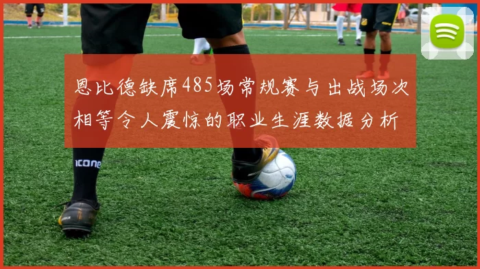恩比德缺席485场常规赛与出战场次相等令人震惊的职业生涯数据分析